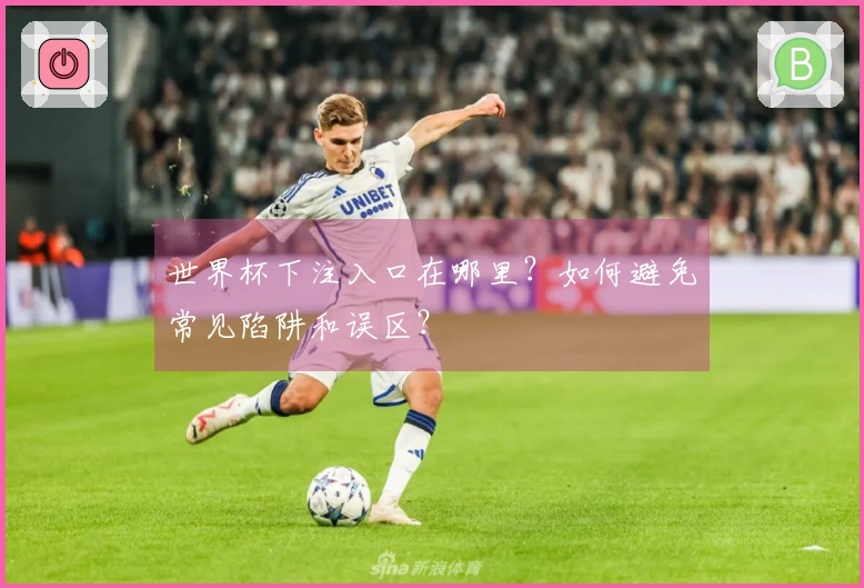 世界杯下注入口在哪里？如何避免常见陷阱和误区？