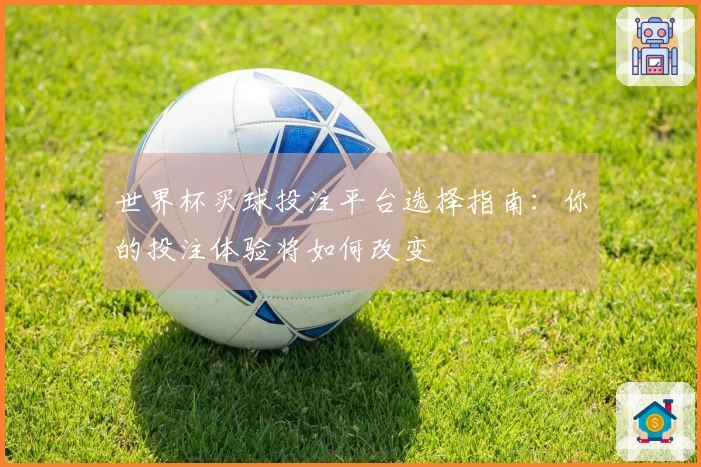 世界杯买球投注平台选择指南：你的投注体验将如何改变