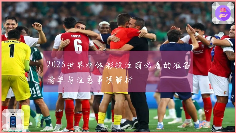 2026世界杯体彩投注前必看的准备清单与注意事项解析